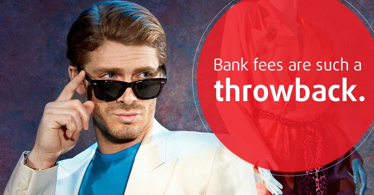 Bank fees are such a throwback.